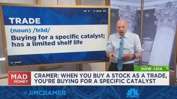 Jim Cramer: When you buy a stock as a trade, you're buying for a specific catalyst